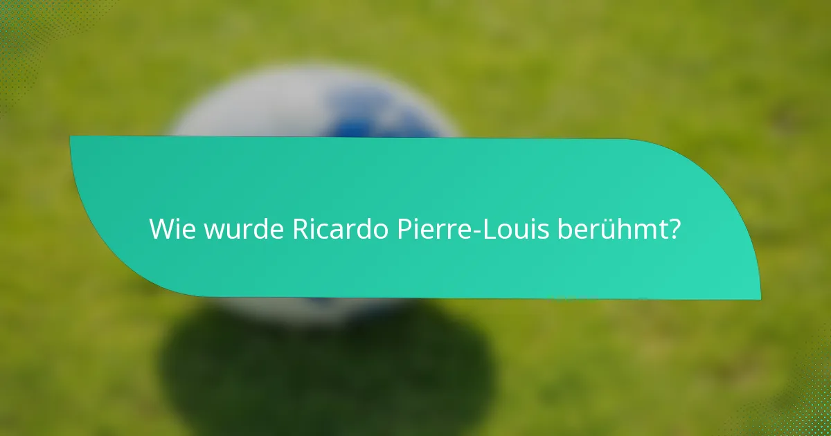 Wie wurde Ricardo Pierre-Louis berühmt?